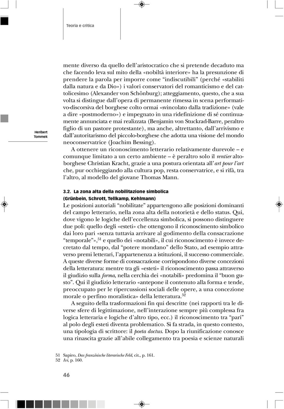 distingue dall opera di permanente rimessa in scena performativo-discorsiva del borghese colto ormai «svincolato dalla tradizione» (vale a dire «postmoderno») e impegnato in una ridefinizione di sé