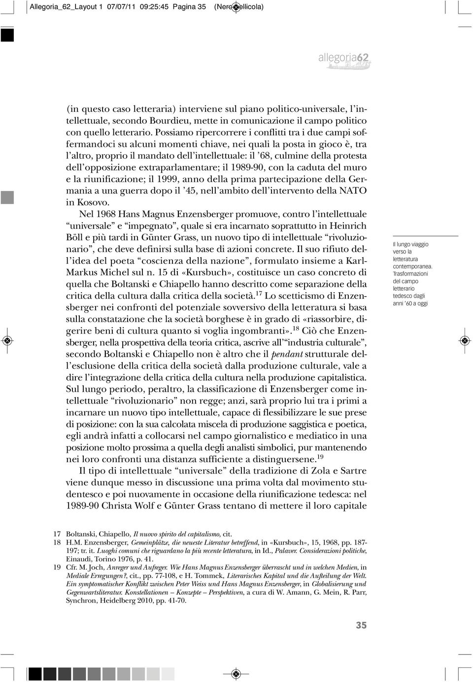 Possiamo ripercorrere i conflitti tra i due campi soffermandoci su alcuni momenti chiave, nei quali la posta in gioco è, tra l altro, proprio il mandato dell intellettuale: il 68, culmine della