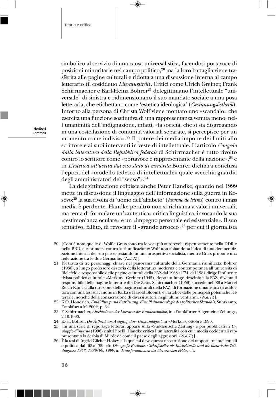 Critici come Ulrich Greiner, Frank Schirrmacher e Karl-Heinz Bohrer 21 delegittimano l intellettuale universale di sinistra e ridimensionano il suo mandato sociale a una posa letteraria, che