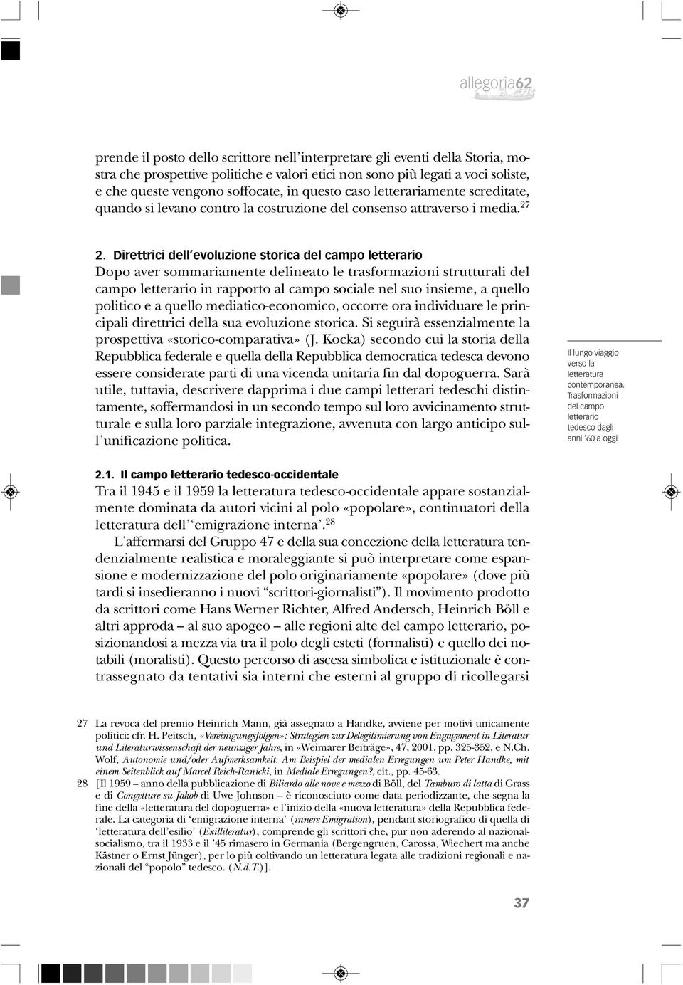 Direttrici dell evoluzione storica del campo letterario Dopo aver sommariamente delineato le trasformazioni strutturali del campo letterario in rapporto al campo sociale nel suo insieme, a quello