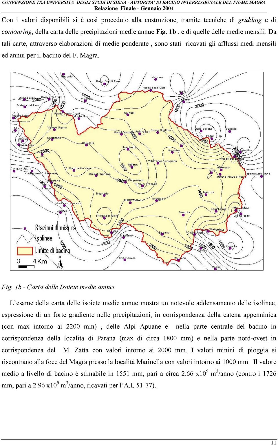 1b - Carta delle Isoiete medie annue L esame della carta delle isoiete medie annue mostra un notevole addensamento delle isolinee, espressione di un forte gradiente nelle precipitazioni, in