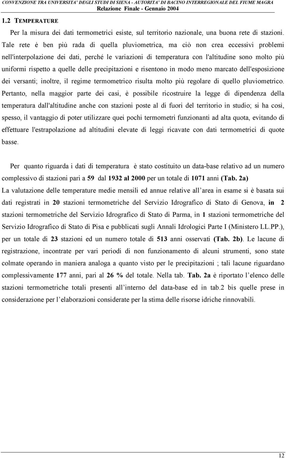 rispetto a quelle delle precipitazioni e risentono in modo meno marcato dell'esposizione dei versanti; inoltre, il regime termometrico risulta molto più regolare di quello pluviometrico.