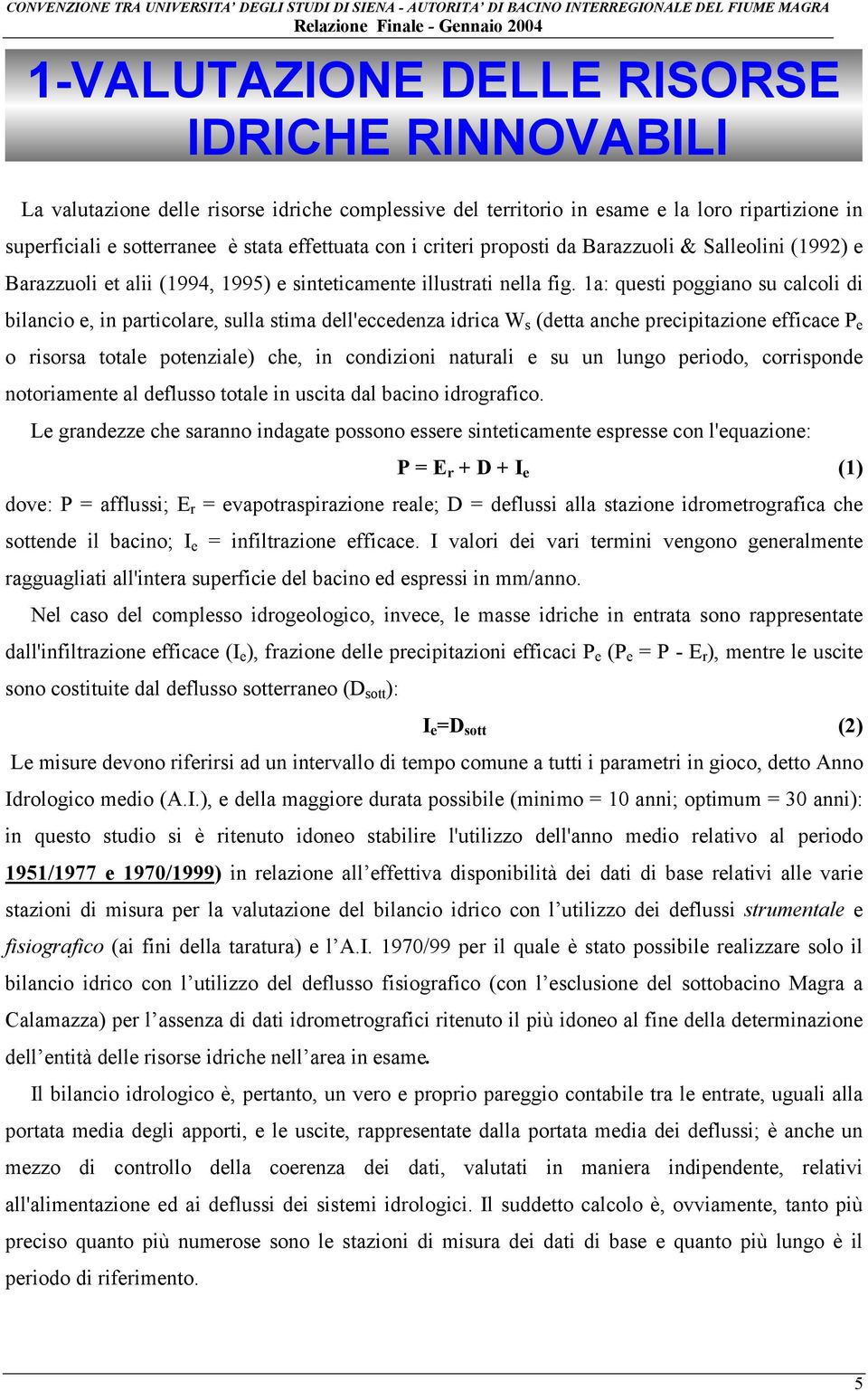 1a: questi poggiano su calcoli di bilancio e, in particolare, sulla stima dell'eccedenza idrica W s (detta anche precipitazione efficace P e o risorsa totale potenziale) che, in condizioni naturali e