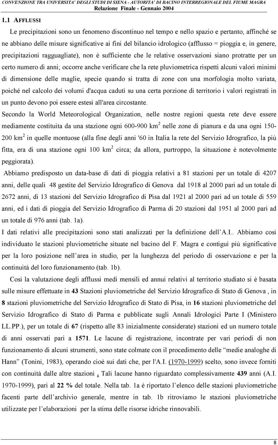 alcuni valori minimi di dimensione delle maglie, specie quando si tratta di zone con una morfologia molto variata, poiché nel calcolo dei volumi d'acqua caduti su una certa porzione di territorio i