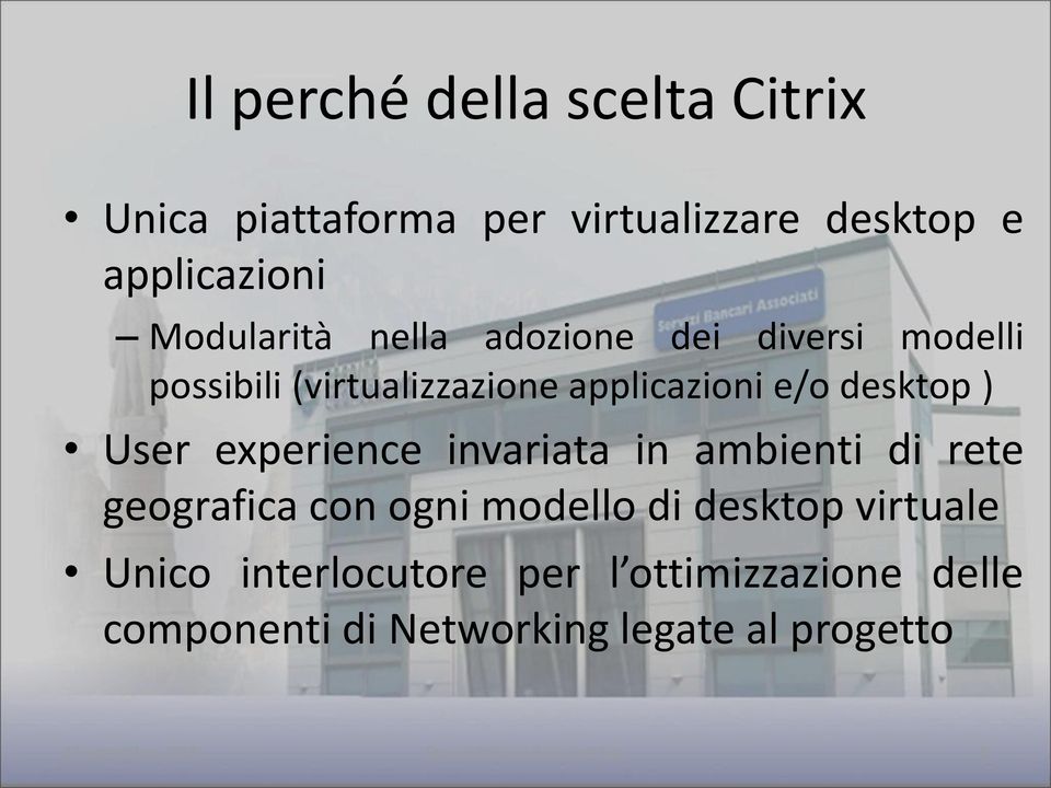 invariata in ambienti di rete geografica con ogni modello di desktop virtuale Unico interlocutore per l