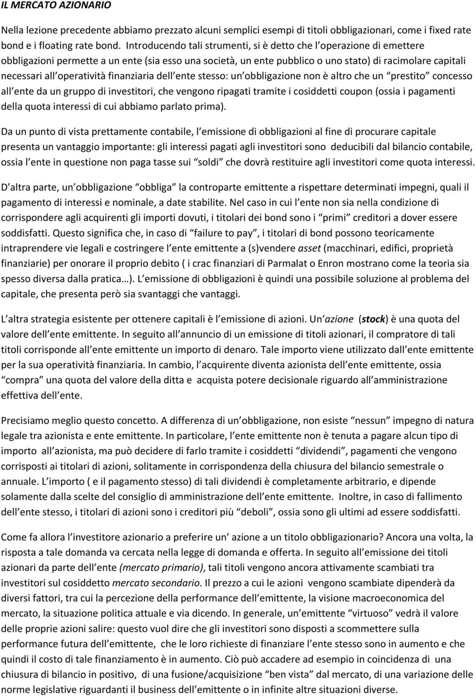 operatività finanziaria dell ente stesso: un obbligazione non è altro che un prestito concesso all ente da un gruppo di investitori, che vengono ripagati tramite i cosiddetti coupon (ossia i