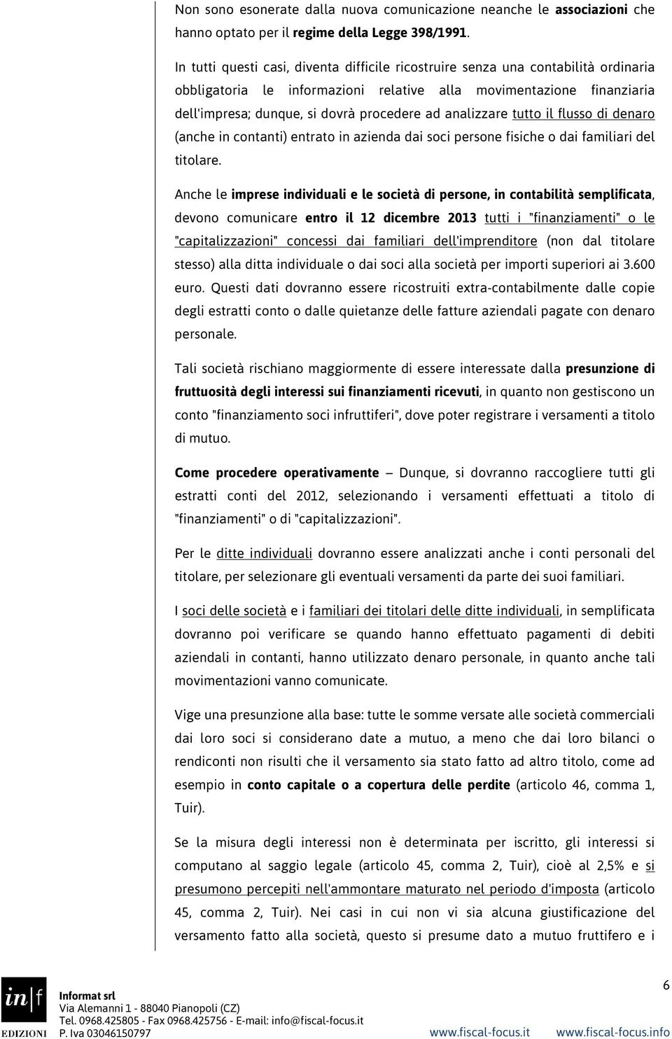 analizzare tutto il flusso di denaro (anche in contanti) entrato in azienda dai soci persone fisiche o dai familiari del titolare.