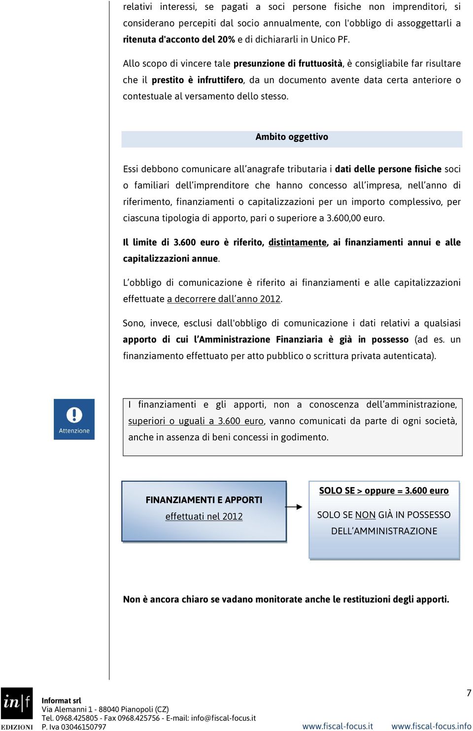 Allo scopo di vincere tale presunzione di fruttuosità, è consigliabile far risultare che il prestito è infruttifero, da un documento avente data certa anteriore o contestuale al versamento dello