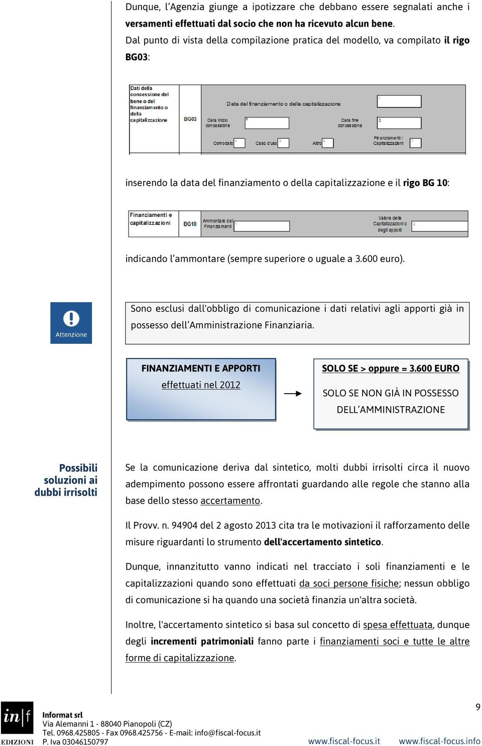 superiore o uguale a 3.600 euro). Sono esclusi dall'obbligo di comunicazione i dati relativi agli apporti già in possesso dell Amministrazione Finanziaria.