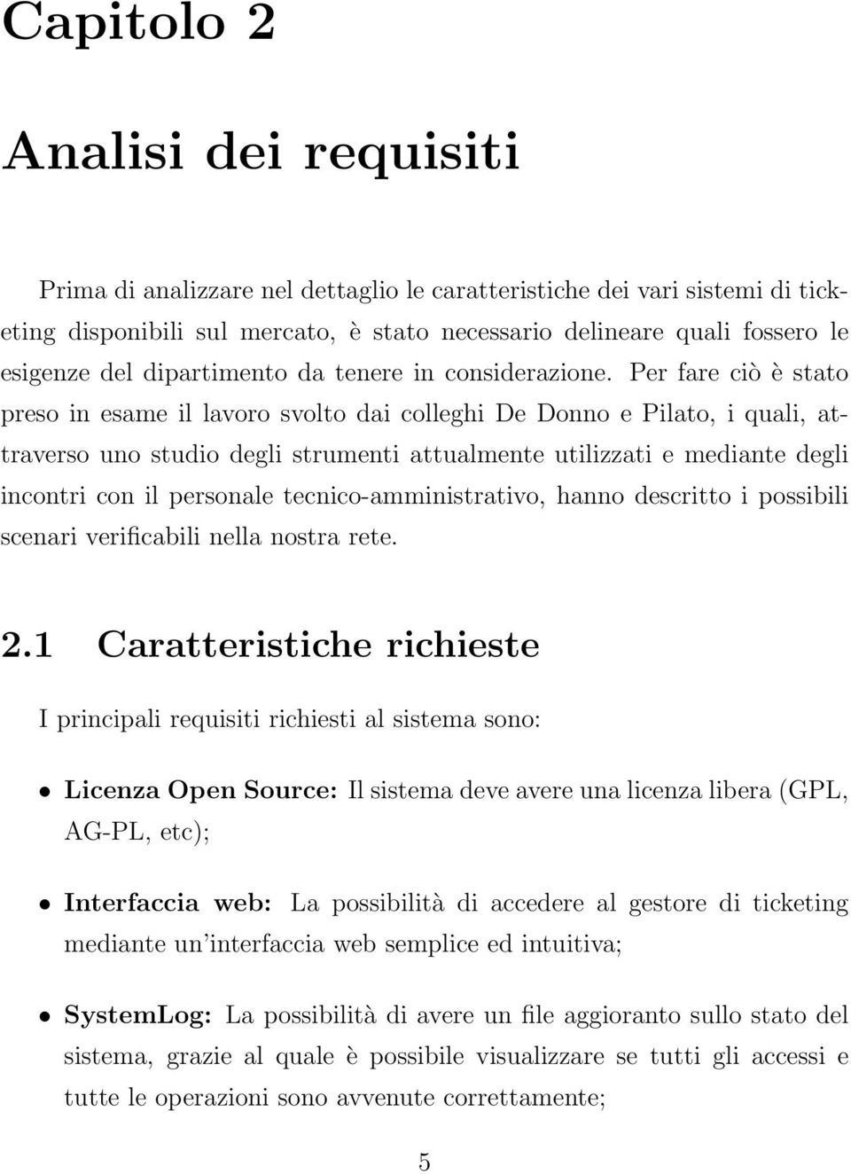 Per fare ciò è stato preso in esame il lavoro svolto dai colleghi De Donno e Pilato, i quali, attraverso uno studio degli strumenti attualmente utilizzati e mediante degli incontri con il personale