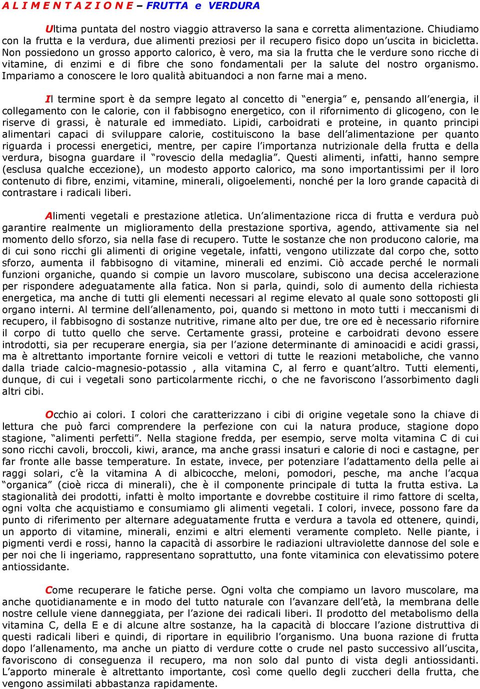 Nn pssiedn un grss apprt calric, è ver, ma sia la frutta che le verdure sn ricche di vitamine, di enzimi e di fibre che sn fndamentali per la salute del nstr rganism.