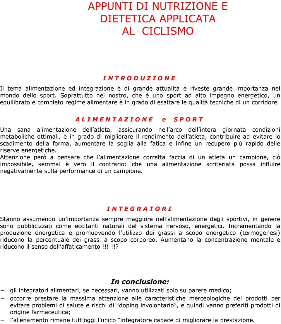 A L I M E N T A Z I O N E e S P O R T Una sana alimentazine dell atleta, assicurand nell arc dell intera girnata cndizini metabliche ttimali, è in grad di miglirare il rendiment dell atleta,