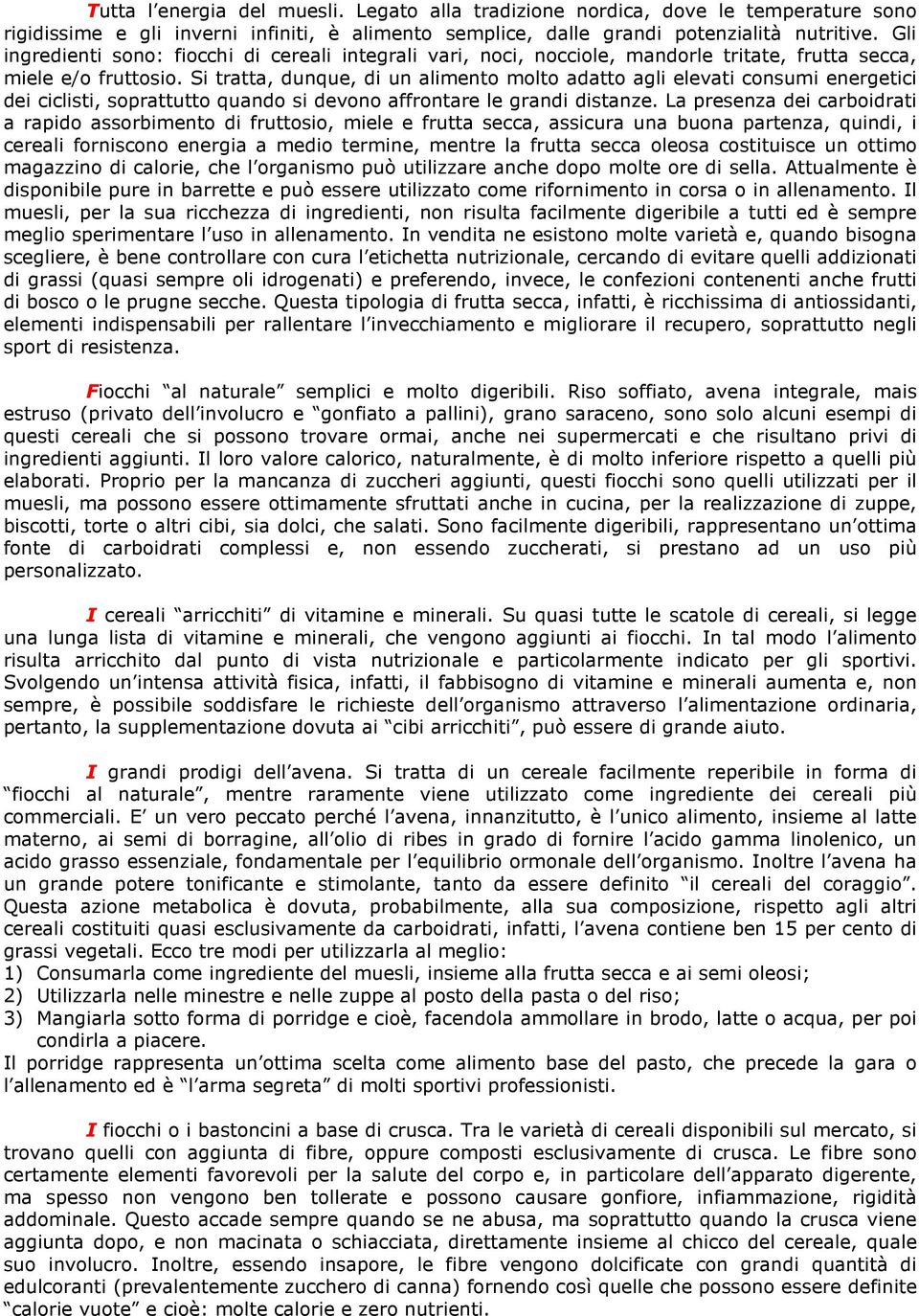 Si tratta, dunque, di un aliment mlt adatt agli elevati cnsumi energetici dei ciclisti, sprattutt quand si devn affrntare le grandi distanze.