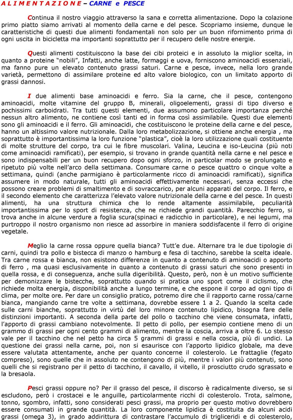 Questi alimenti cstituiscn la base dei cibi prteici e in asslut la miglir scelta, in quant a prteine nbili, Infatti, anche latte, frmaggi e uva, frniscn aminacidi essenziali, ma fann pure un elevat