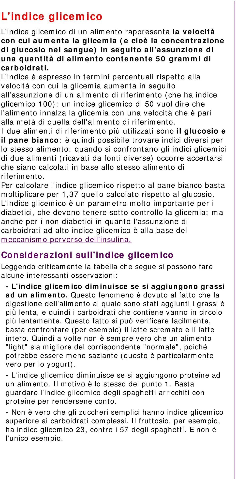 L'indice è espresso in termini percentuali rispetto alla velocità con cui la glicemia aumenta in seguito all'assunzione di un alimento di riferimento (che ha indice glicemico 100): un indice