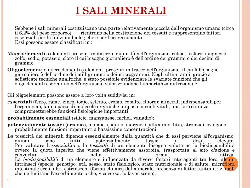 Essi possono essere classificati in : Macroelementi o elementi presenti in discrete quantità nell'organismo: calcio, fosforo, magnesio, zolfo, sodio, potassio, cloro il cui bisogno giornaliero è