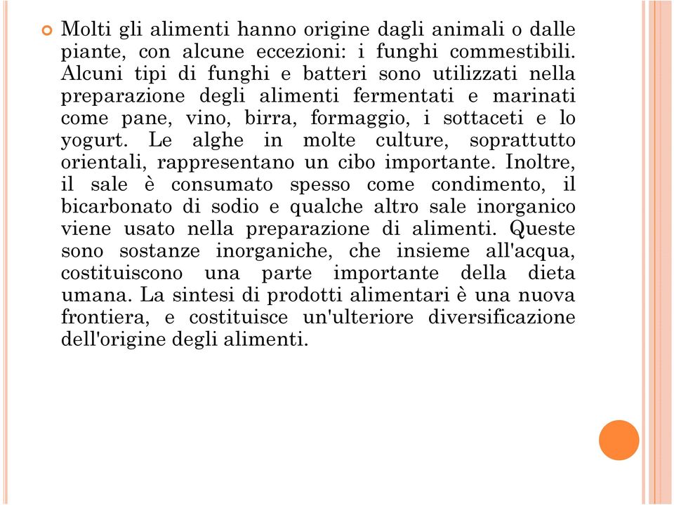 Le alghe in molte culture, soprattutto orientali, rappresentano un cibo importante.