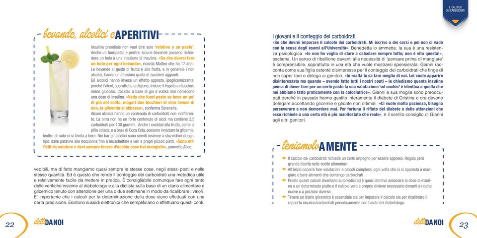 Le bevande al gusto di frutta o alla frutta, e in generale i non alcolici, hanno un altissima quota di zuccheri aggiunti.