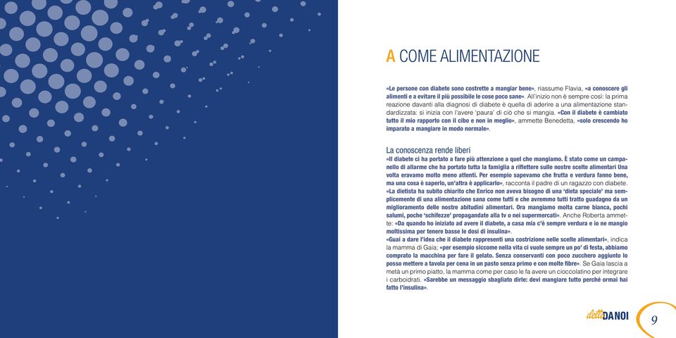 «Con il diabete è cambiato tutto il mio rapporto con il cibo e non in meglio», ammette Benedetta, «solo crescendo ho imparato a mangiare in modo normale».