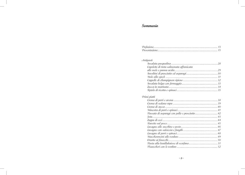 ..38 Crema di sedano rapa...39 Crema di zucca...40 Minestra di porri e spinaci...41 Passato di asparagi con pollo e prosciutto...42 Jota...43 Zuppa di ceci...44 Bavette sul pesce.