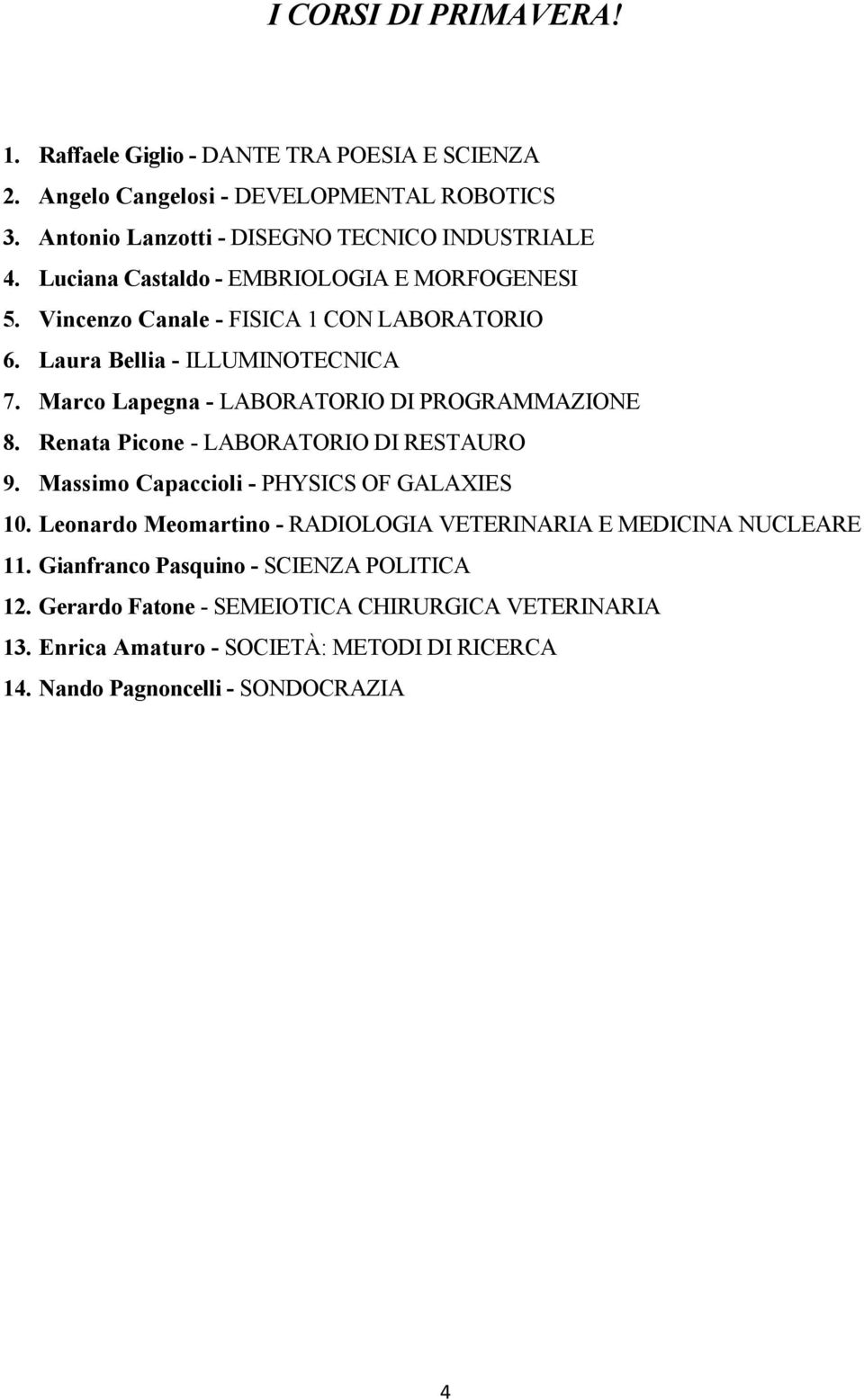 Marco Lapegna - LABORATORIO DI PROGRAMMAZIONE 8. Renata Picone - LABORATORIO DI RESTAURO 9. Massimo Capaccioli - PHYSICS OF GALAXIES 10.