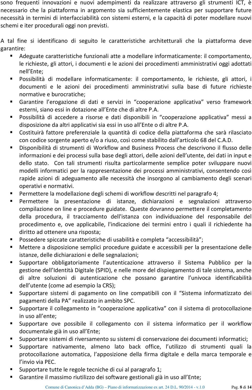 A tal fine si identificano di seguito le caratteristiche architetturali che la piattaforma deve garantire: Adeguate caratteristiche funzionali atte a modellare informaticamente: il comportamento, le