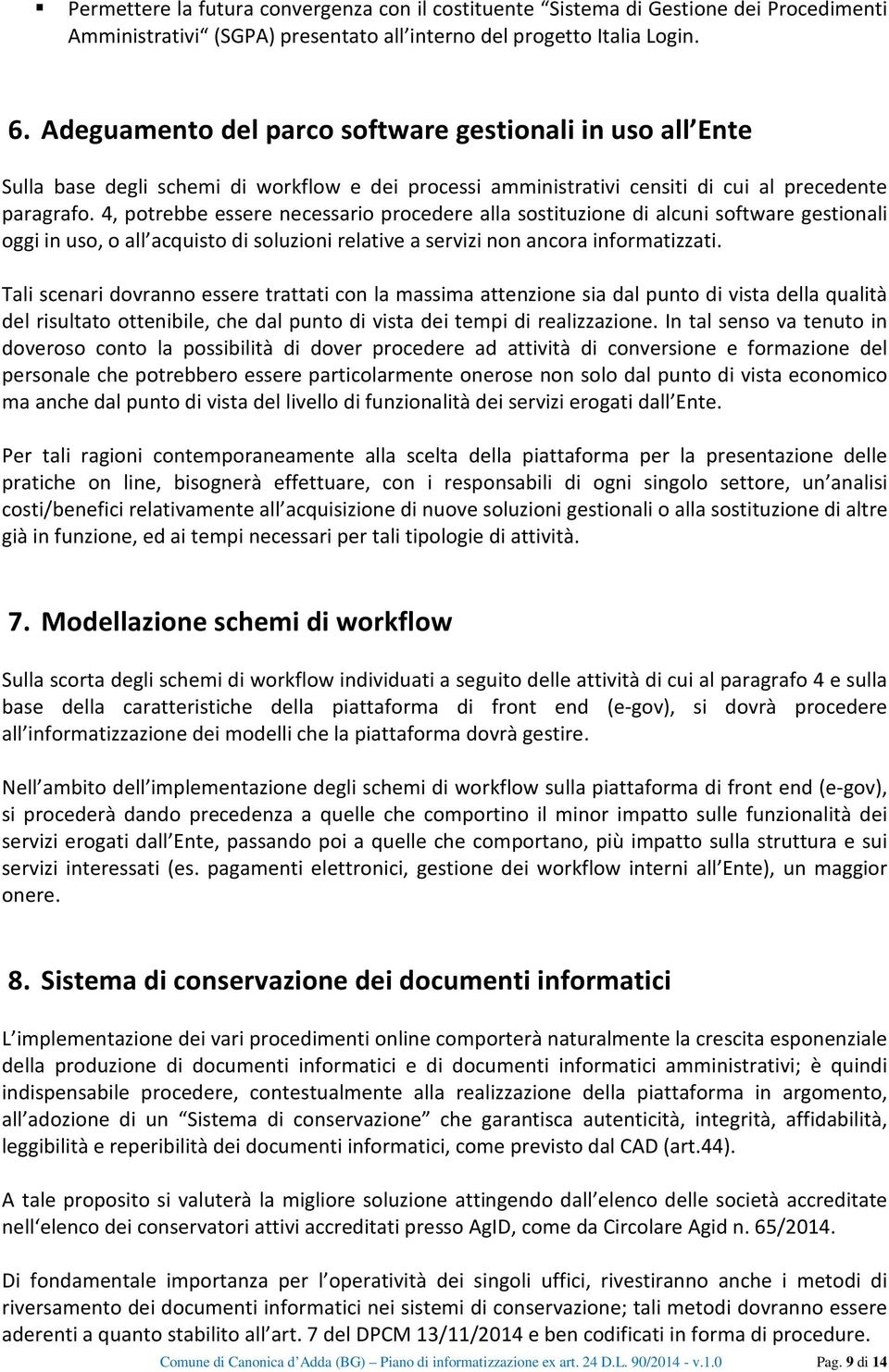 4, potrebbe essere necessario procedere alla sostituzione di alcuni software gestionali oggi in uso, o all acquisto di soluzioni relative a servizi non ancora informatizzati.