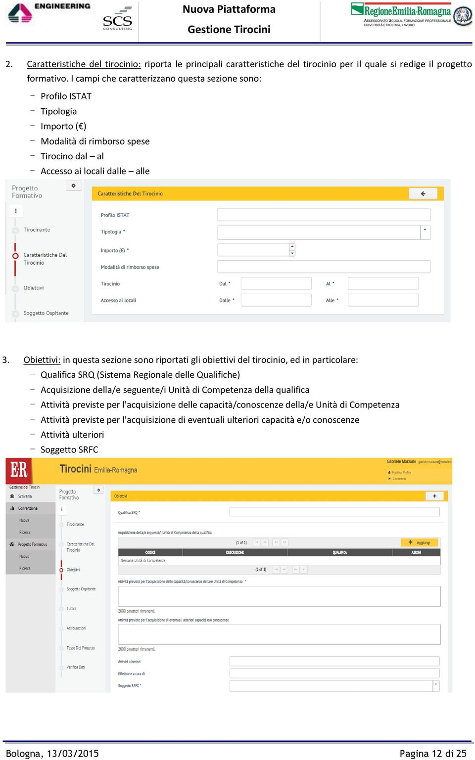 Obiettivi: in questa sezione sono riportati gli obiettivi del tirocinio, ed in particolare: - Qualifica SRQ (Sistema Regionale delle Qualifiche) - Acquisizione della/e seguente/i Unità di