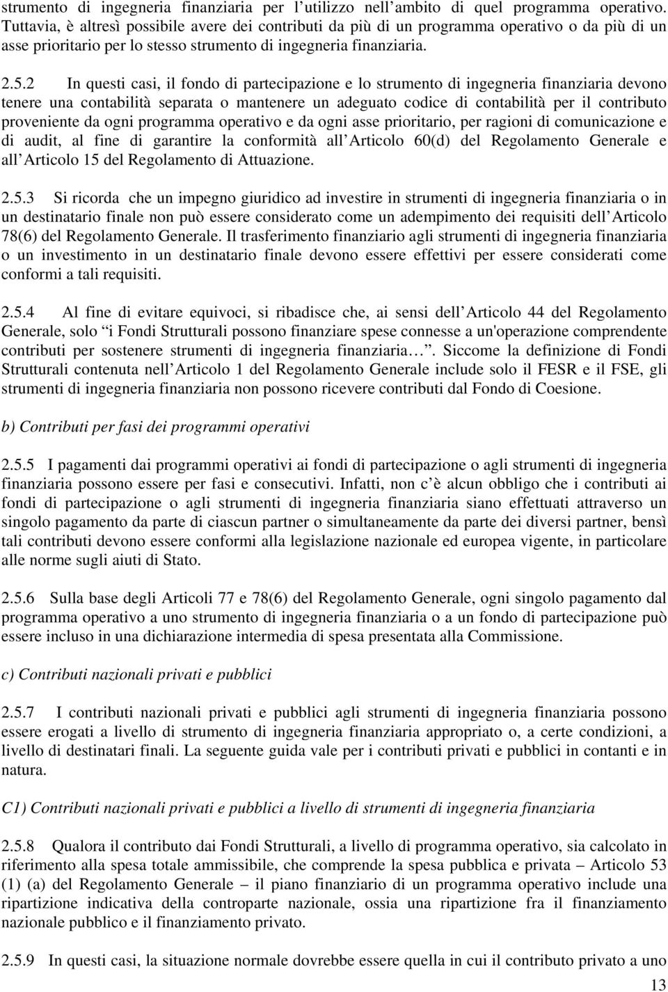 2 In questi casi, il fondo di partecipazione e lo strumento di ingegneria finanziaria devono tenere una contabilità separata o mantenere un adeguato codice di contabilità per il contributo