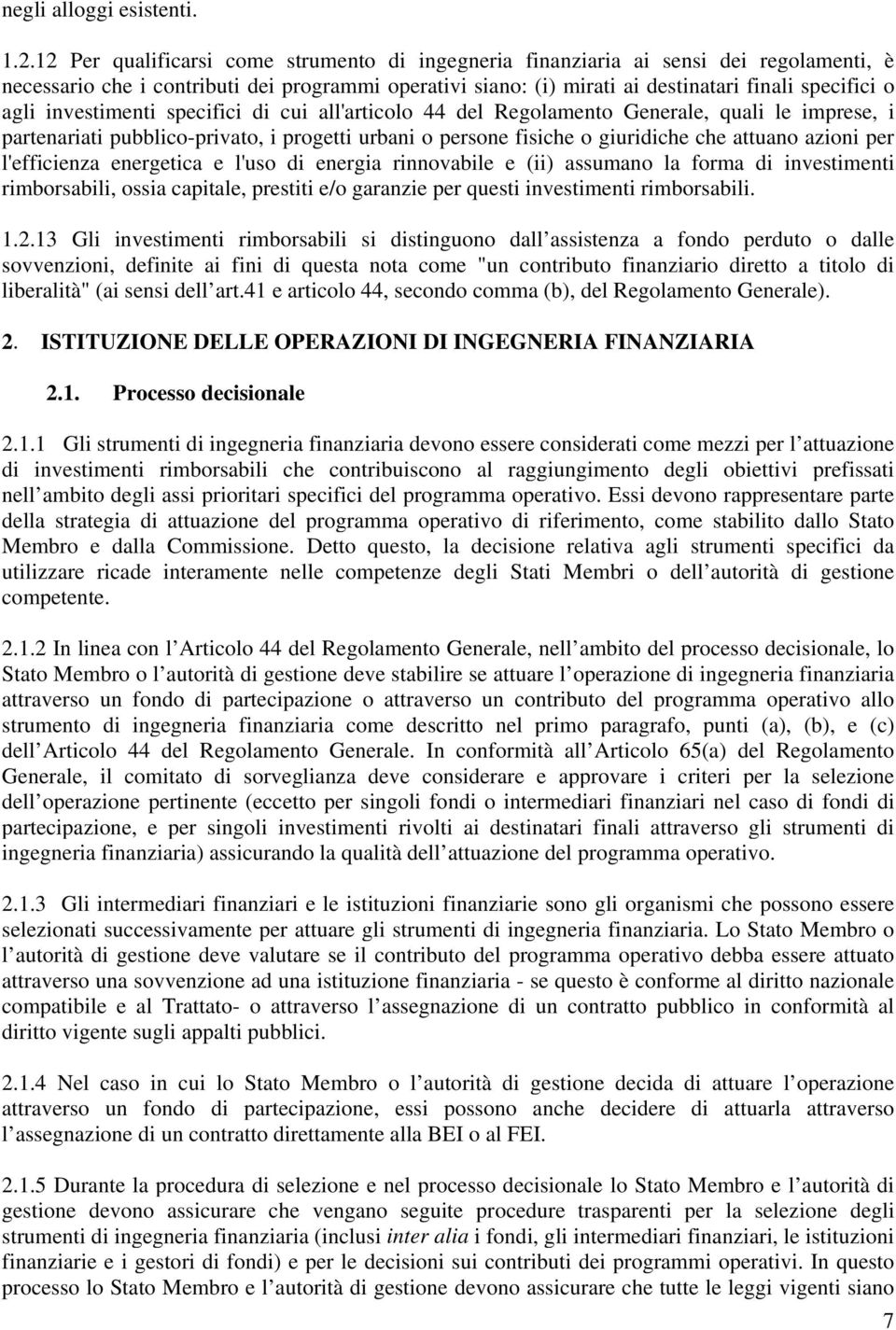 investimenti specifici di cui all'articolo 44 del Regolamento Generale, quali le imprese, i partenariati pubblico-privato, i progetti urbani o persone fisiche o giuridiche che attuano azioni per