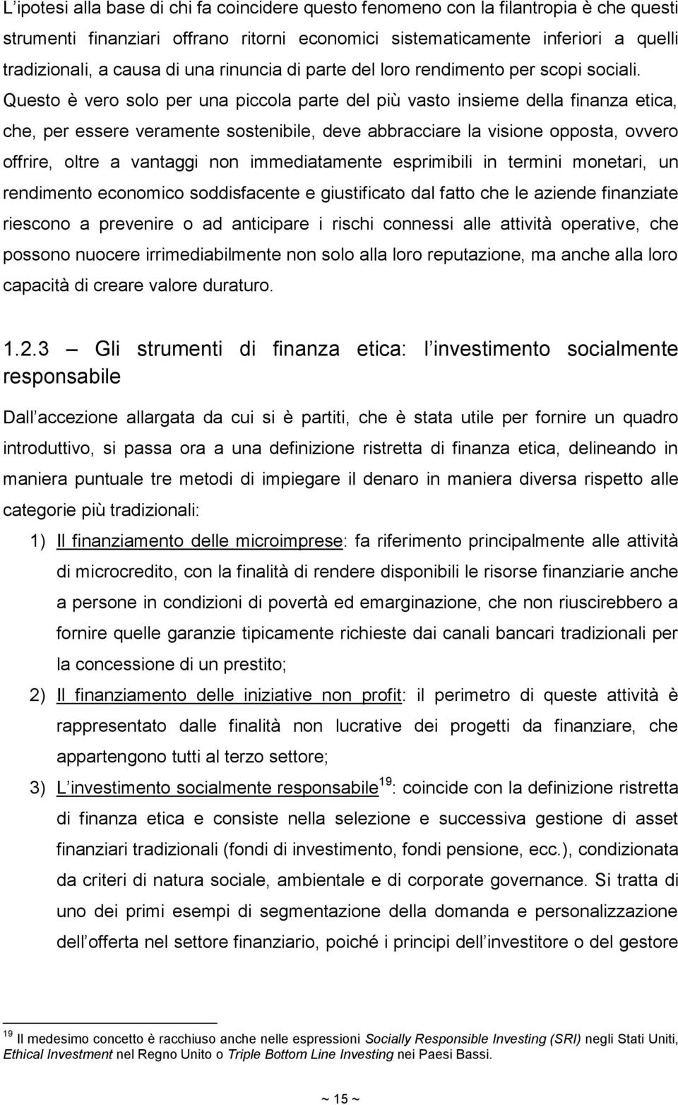 Questo è vero solo per una piccola parte del più vasto insieme della finanza etica, che, per essere veramente sostenibile, deve abbracciare la visione opposta, ovvero offrire, oltre a vantaggi non