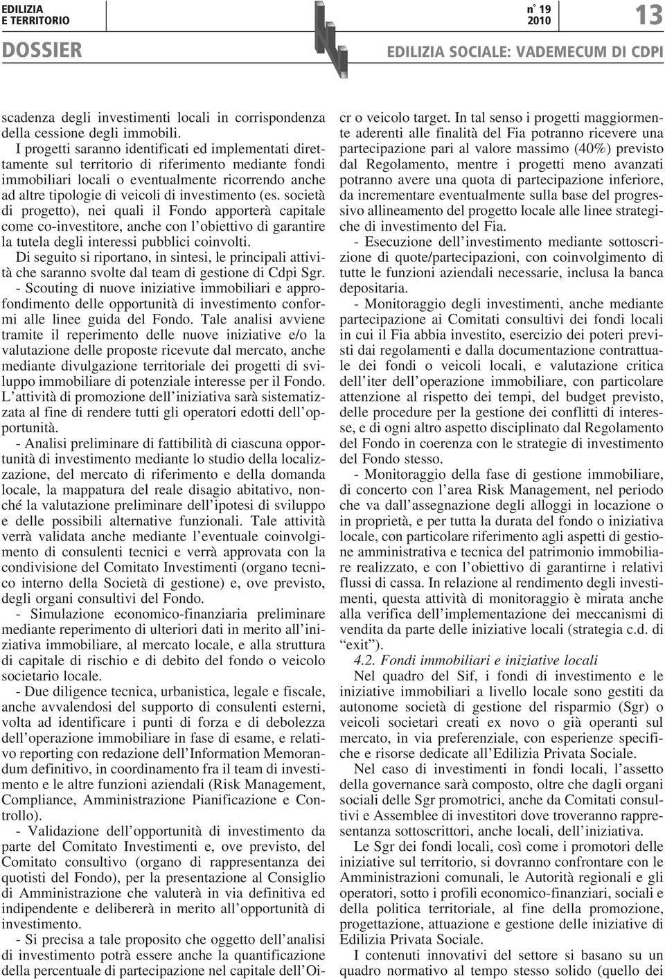 investimento (es. società di progetto), nei quali il Fondo apporterà capitale come co-investitore, anche con l obiettivo di garantire la tutela degli interessi pubblici coinvolti.