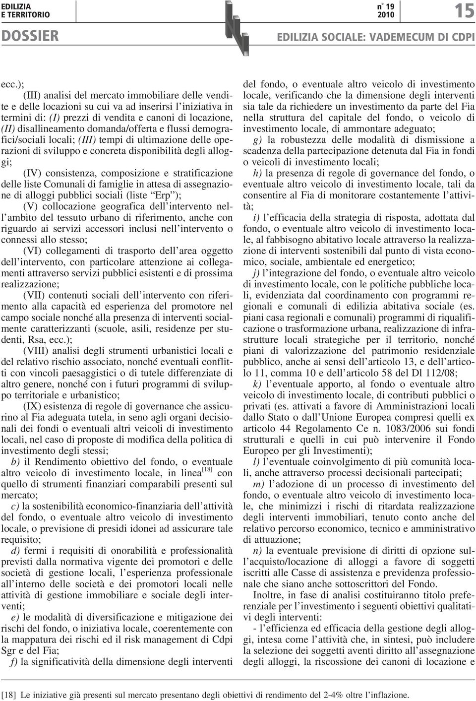 domanda/offerta e flussi demografici/sociali locali; (III) tempi di ultimazione delle operazioni di sviluppo e concreta disponibilità degli alloggi; (IV) consistenza, composizione e stratificazione