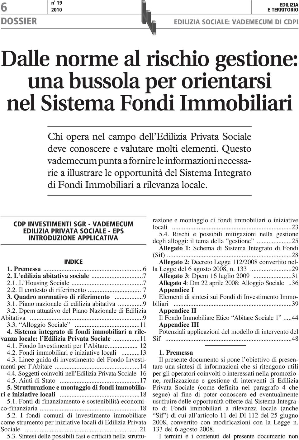 CDP INVESTIMENTI SGR - VADEMECUM EDILIZIA PRIVATA SOCIALE - EPS INTRODUZIONE APPLICATIVA INDICE 1. Premessa... 6 2. L edilizia abitativa sociale... 7 2.1. L Housing Sociale... 7 2.2. Il contesto di riferimento.