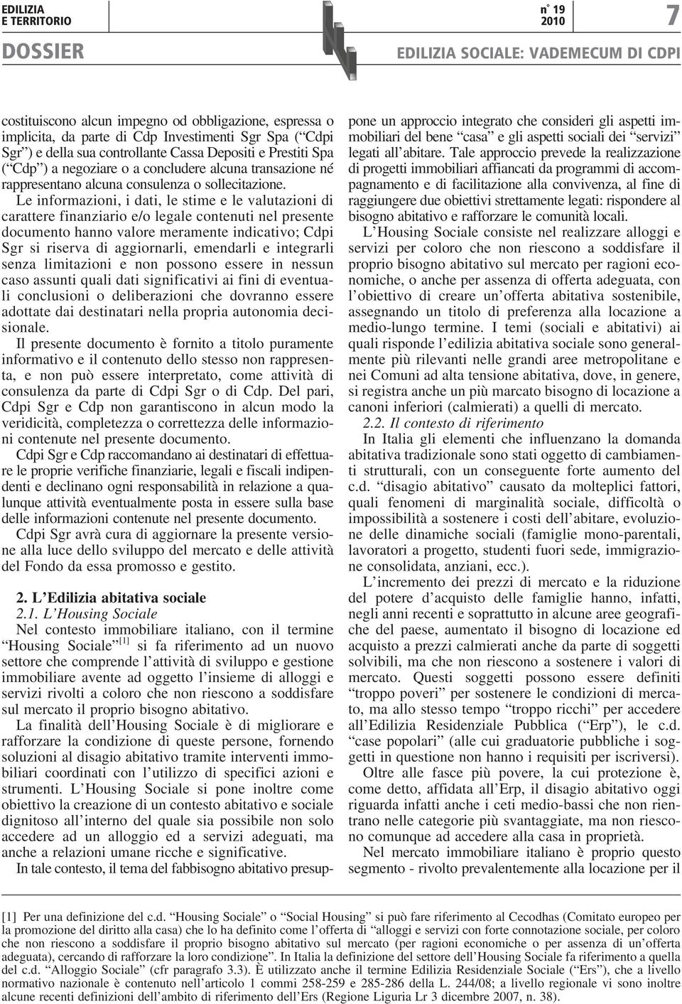 Le informazioni, i dati, le stime e le valutazioni di carattere finanziario e/o legale contenuti nel presente documento hanno valore meramente indicativo; Cdpi Sgr si riserva di aggiornarli,