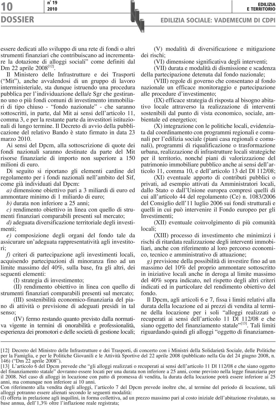 Il Ministero delle Infrastrutture e dei Trasporti ( Mit ), anche avvalendosi di un gruppo di lavoro interministeriale, sta dunque istruendo una procedura pubblica per l individuazione della/e Sgr che