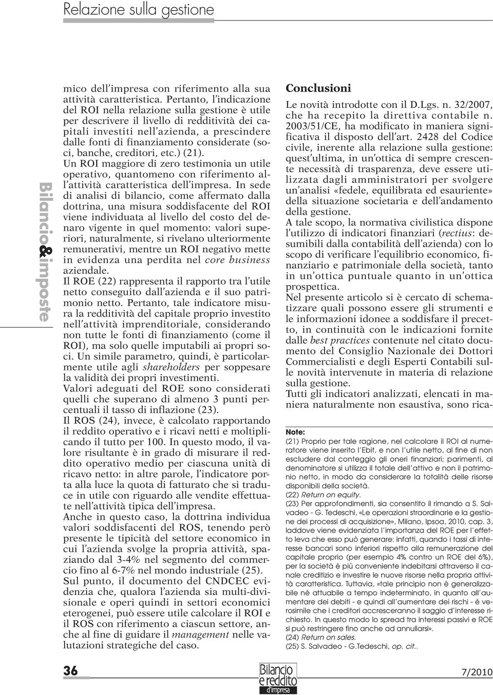 considerate (soci, banche, creditori, etc.) (21). Un ROI maggiore di zero testimonia un utile operativo, quantomeno con riferimento all attività caratteristica dell impresa.