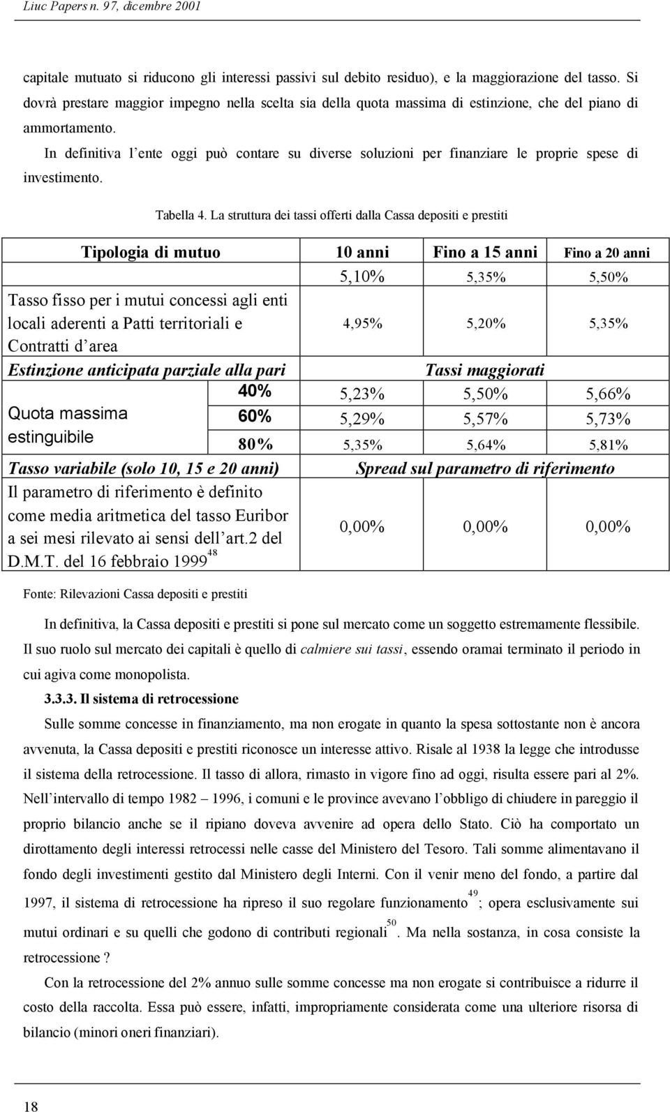 In definitiva l ente oggi può contare su diverse soluzioni per finanziare le proprie spese di investimento. Tabella 4.