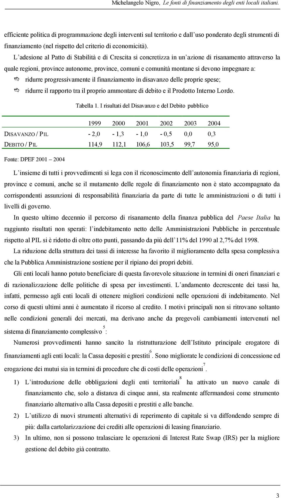 L adesione al Patto di Stabilità e di Crescita si concretizza in un azione di risanamento attraverso la quale regioni, province autonome, province, comuni e comunità montane si devono impegnare a: