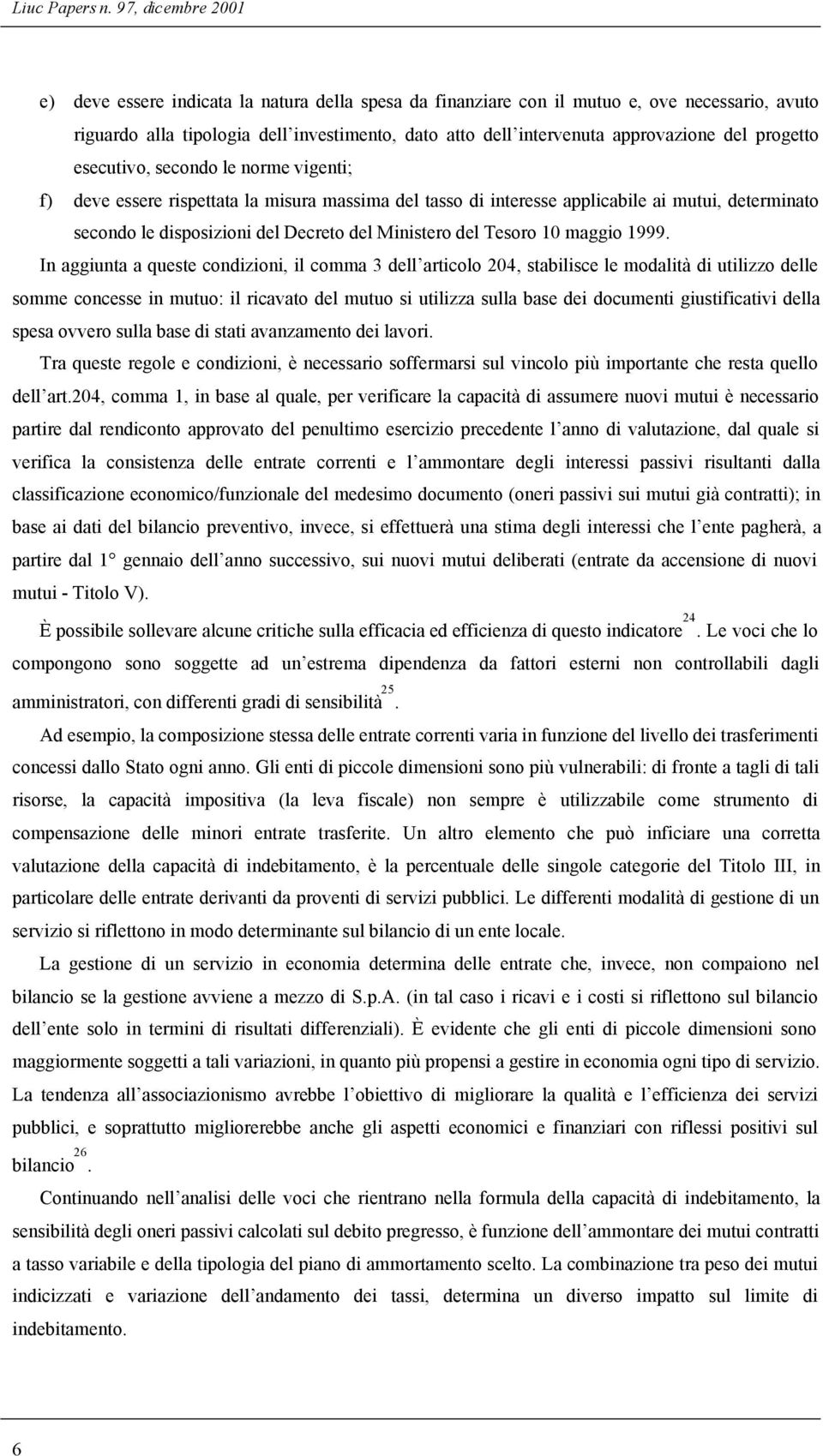 del progetto esecutivo, secondo le norme vigenti; f) deve essere rispettata la misura massima del tasso di interesse applicabile ai mutui, determinato secondo le disposizioni del Decreto del