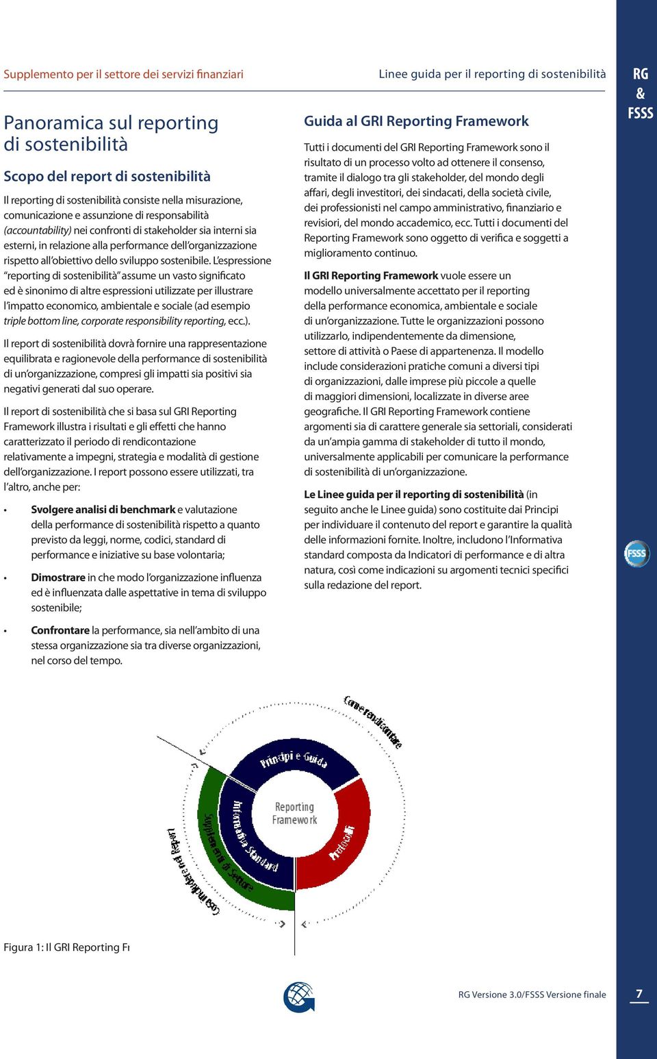 L espressione reporting di sostenibilità assume un vasto significato ed è sinonimo di altre espressioni utilizzate per illustrare l impatto economico, ambientale e sociale (ad esempio triple bottom