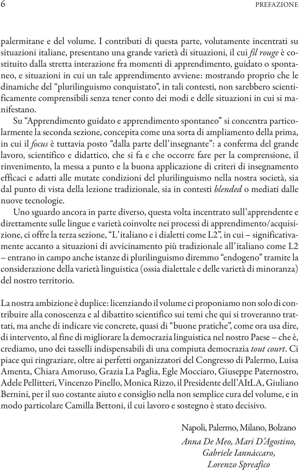 apprendimento, guidato o spontaneo, e situazioni in cui un tale apprendimento avviene: mostrando proprio che le dinamiche del plurilinguismo conquistato, in tali contesti, non sarebbero