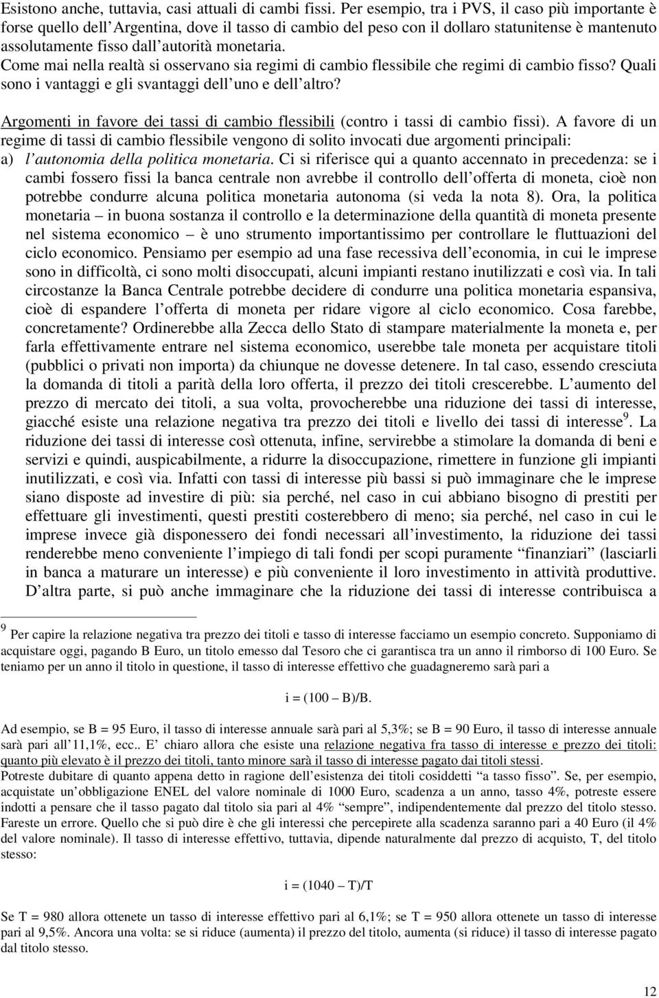 Come mai nella realtà si osservano sia regimi di cambio flessibile che regimi di cambio fisso? Quali sono i vantaggi e gli svantaggi dell uno e dell altro?