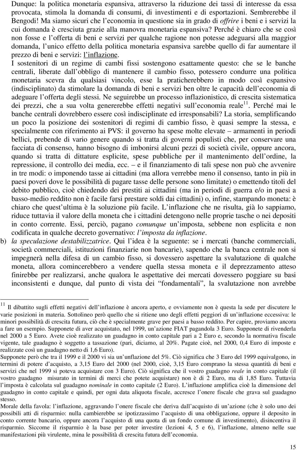 Perché è chiaro che se così non fosse e l offerta di beni e servizi per qualche ragione non potesse adeguarsi alla maggior domanda, l unico effetto della politica monetaria espansiva sarebbe quello