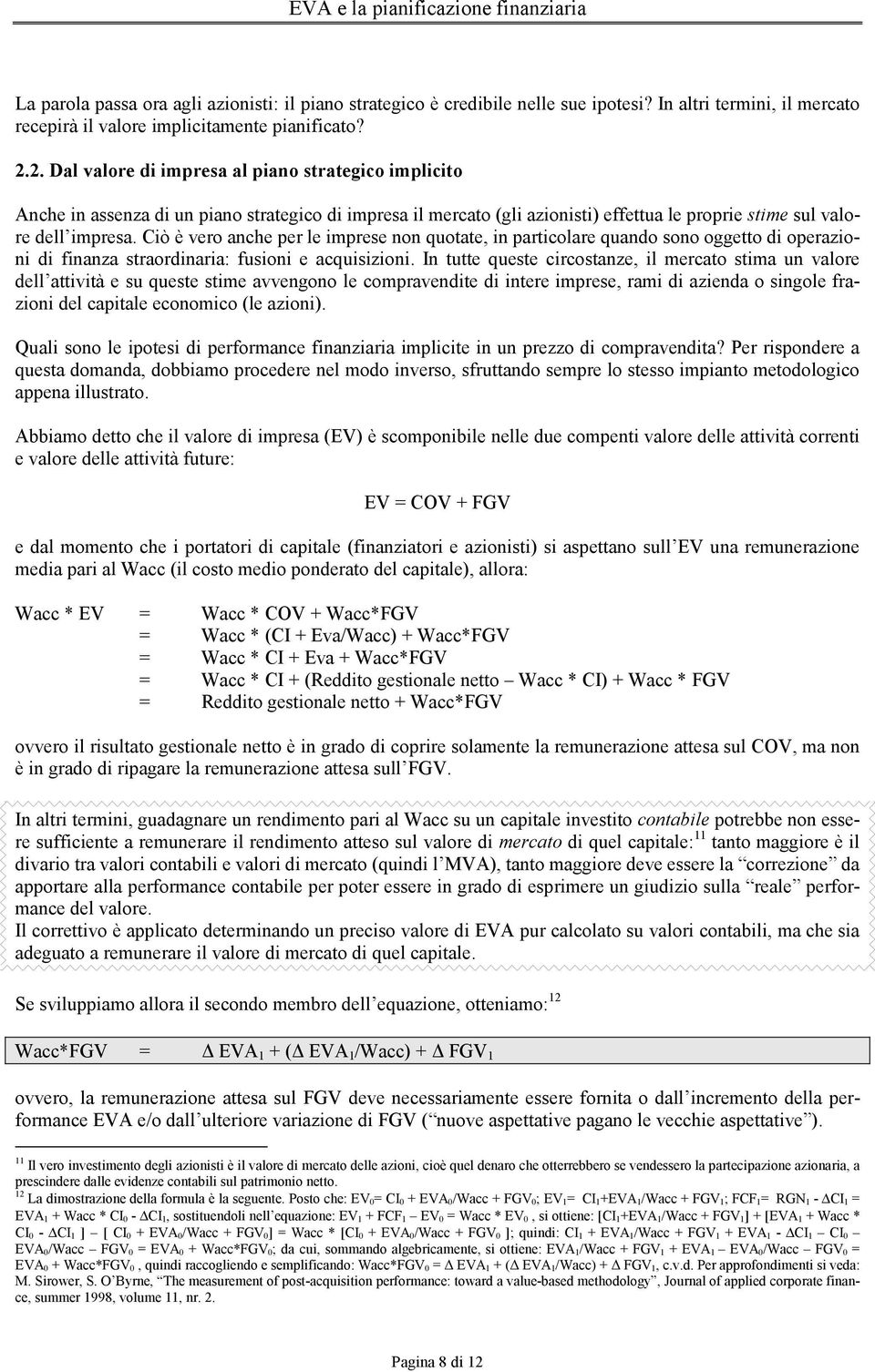 Ciò è vero anche per le imprese non quotate, in particolare quando sono oggetto di operazioni di finanza straordinaria: fusioni e acquisizioni.