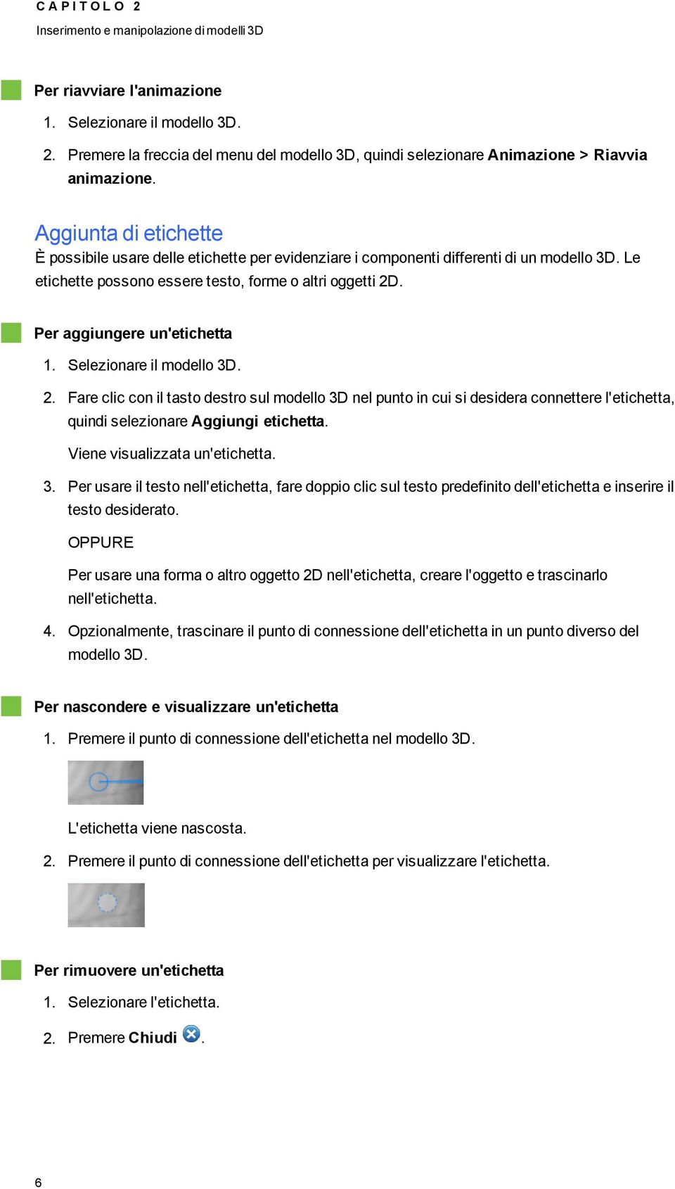 Per aggiungere un'etichetta 1. Selezionare il modello 3D. 2. Fare clic con il tasto destro sul modello 3D nel punto in cui si desidera connettere l'etichetta, quindi selezionare Aggiungi etichetta.