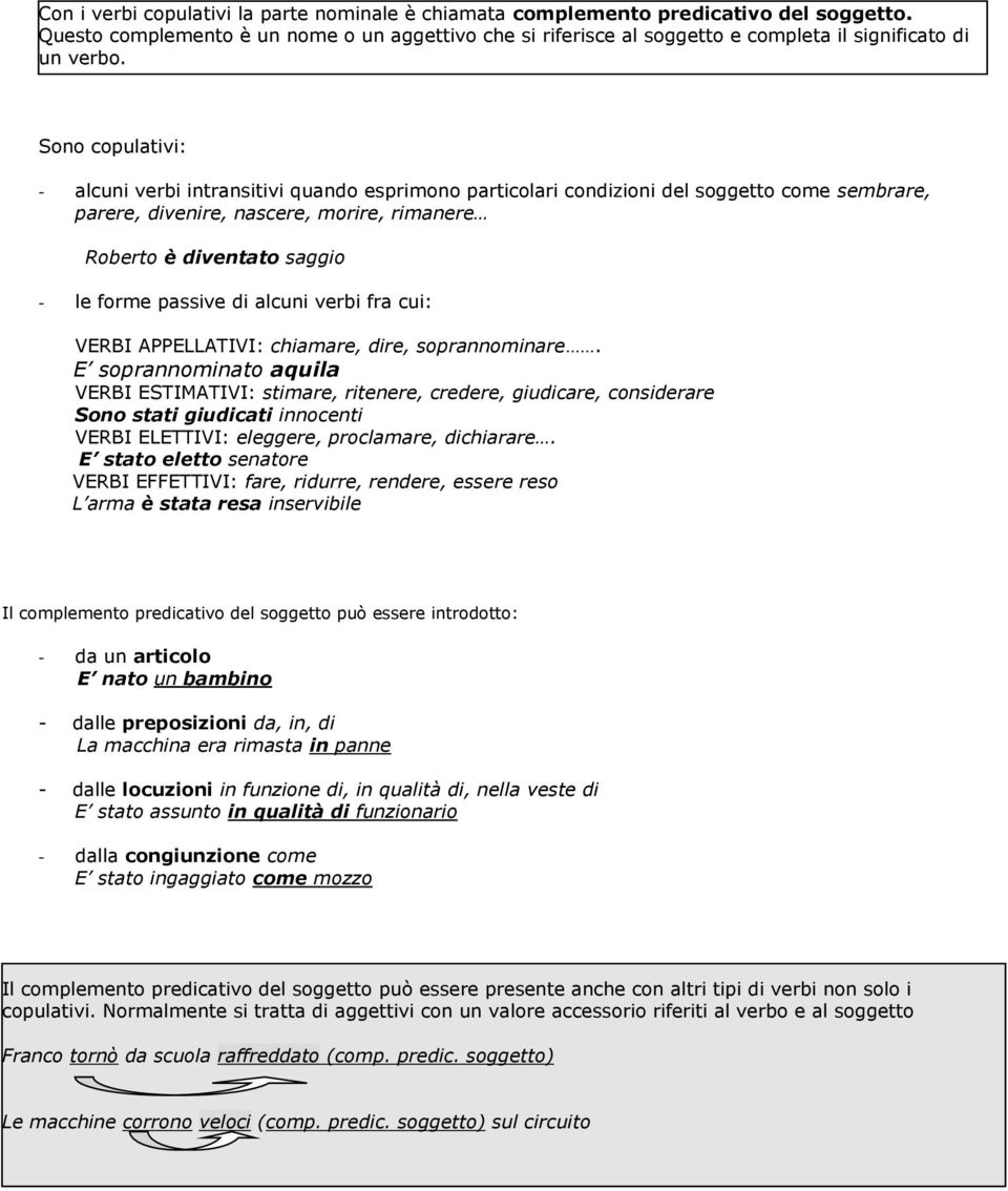 Sono copulativi: - alcuni verbi intransitivi quando esprimono particolari condizioni del soggetto come sembrare, parere, divenire, nascere, morire, rimanere Roberto è diventato saggio - le forme