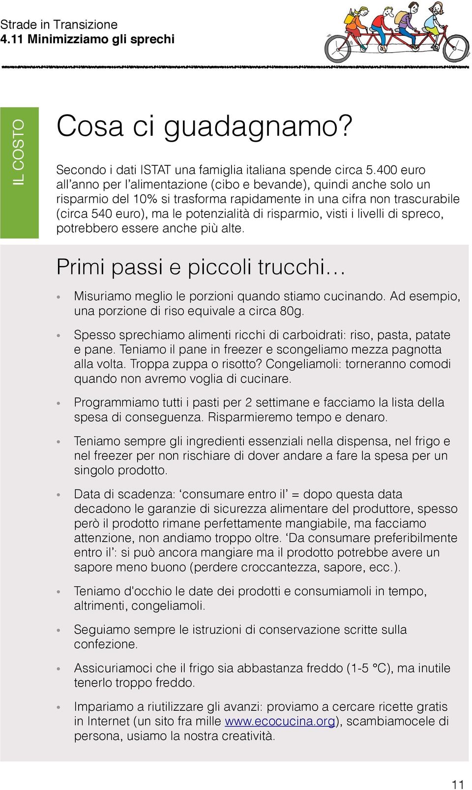 risparmio, visti i livelli di spreco, potrebbero essere anche più alte. Primi passi e piccoli trucchi Misuriamo meglio le porzioni quando stiamo cucinando.