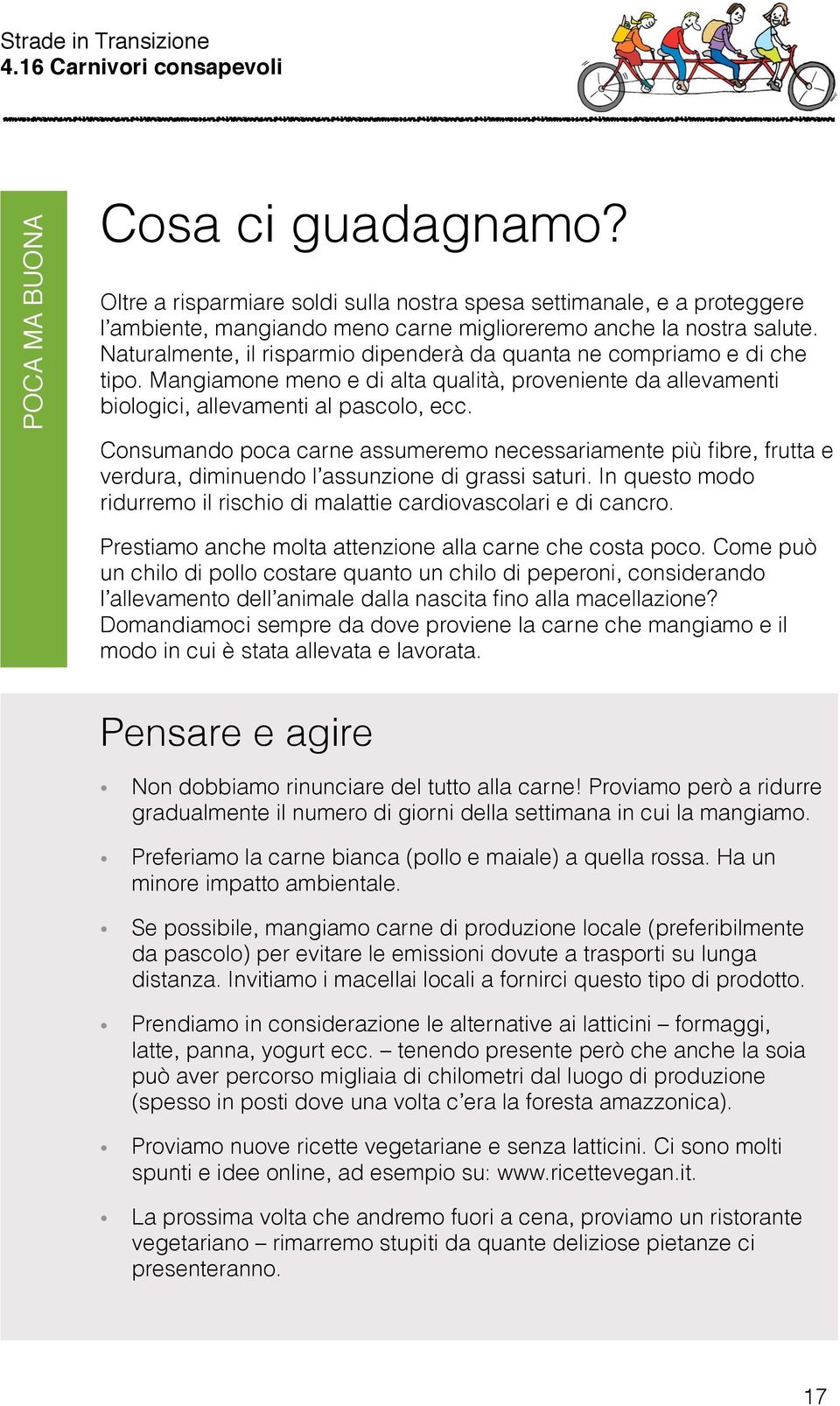 Naturalmente, il risparmio dipenderà da quanta ne compriamo e di che tipo. Mangiamone meno e di alta qualità, proveniente da allevamenti biologici, allevamenti al pascolo, ecc.