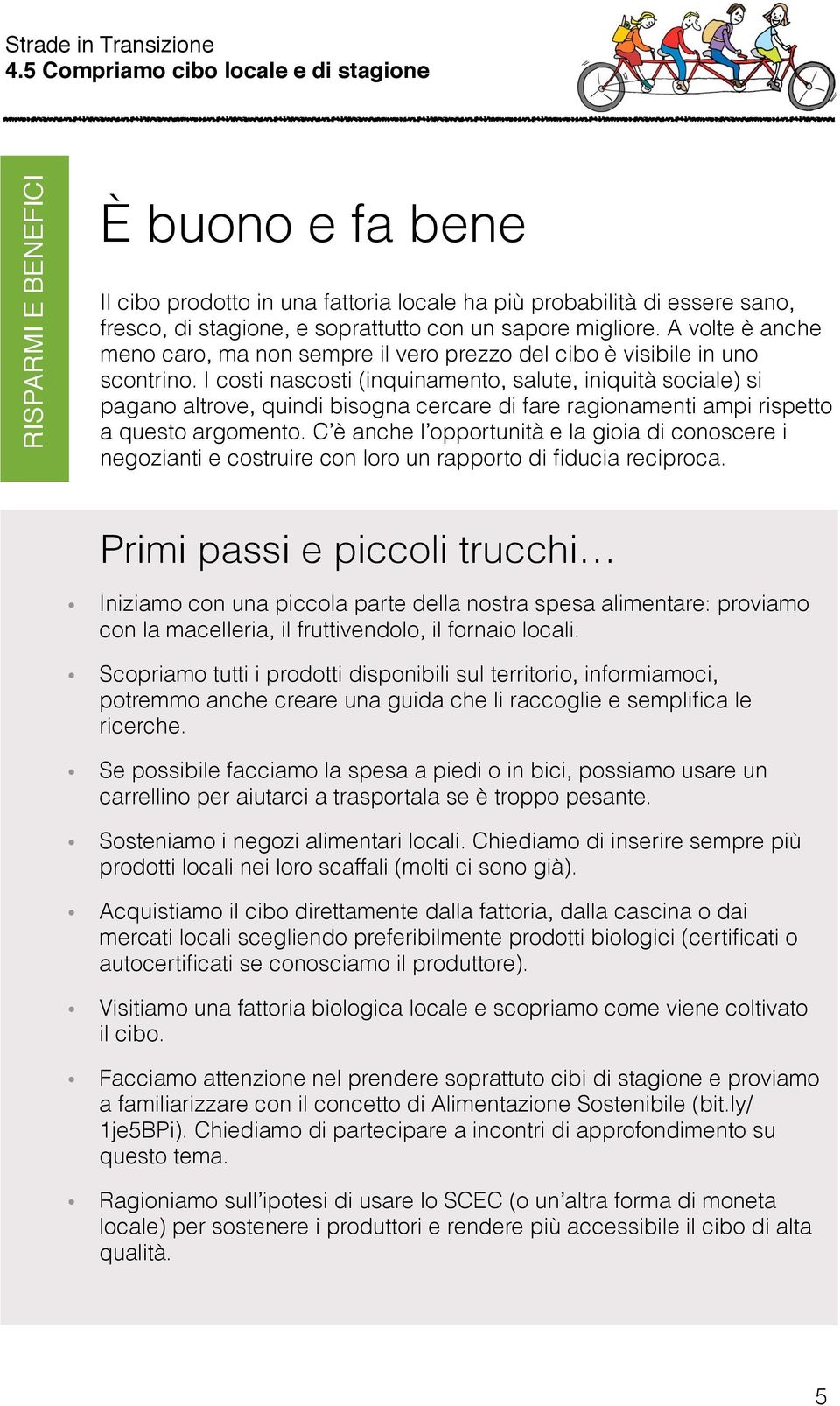 migliore. A volte è anche meno caro, ma non sempre il vero prezzo del cibo è visibile in uno scontrino.